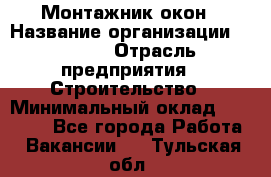 Монтажник окон › Название организации ­ Bravo › Отрасль предприятия ­ Строительство › Минимальный оклад ­ 70 000 - Все города Работа » Вакансии   . Тульская обл.